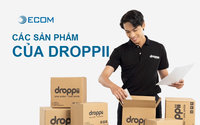 Các sản phẩm của Droppii và cách để bán hàng trên Droppii